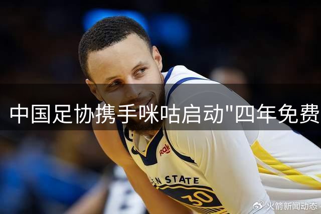 中国足协携手咪咕启动"四年免费观赛"新计划