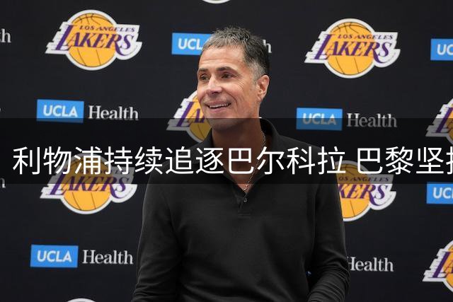 利物浦持续追逐巴尔科拉 巴黎坚持高价立场