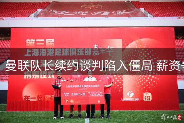 曼联队长续约谈判陷入僵局 薪资争议成关键障碍