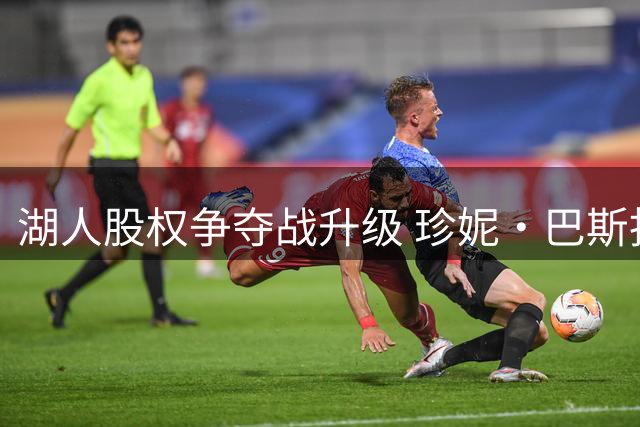 湖人股权争夺战升级 珍妮·巴斯指控兄弟姐妹违规操作